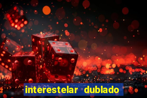 interestelar dublado 4k interestelar filme completo dublado